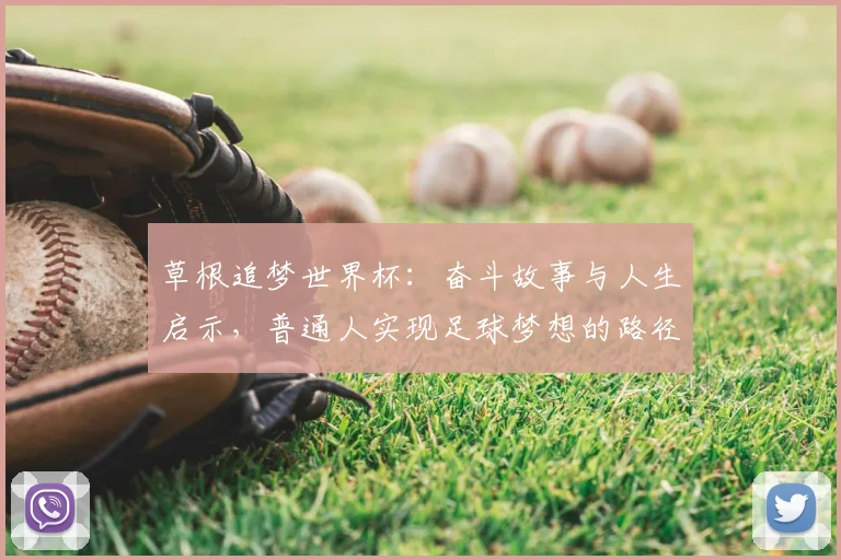 草根追梦世界杯:奋斗故事与人生启示,普通人实现足球梦想的路径解析